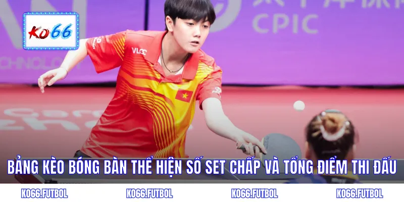 Bảng kèo bóng bàn thể hiện số set chấp và tổng điểm thi đấu