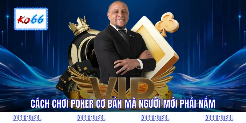 Cách chơi poker cơ bản mà người mới phải nắm