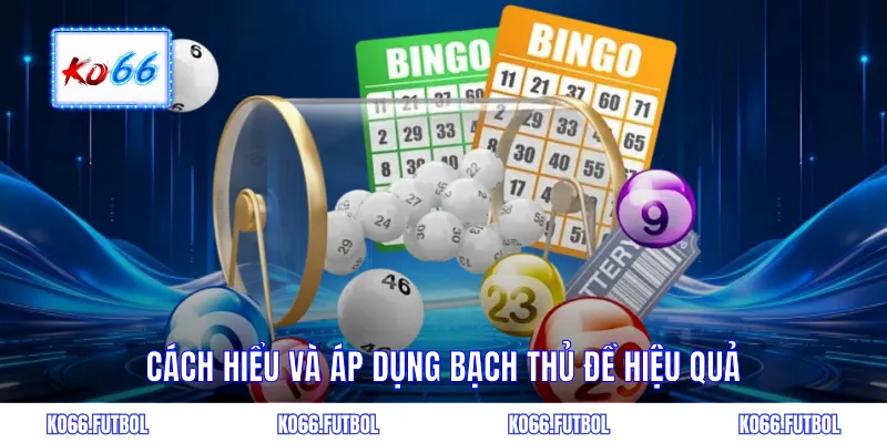 Cách hiểu và áp dụng bạch thủ đề hiệu quả