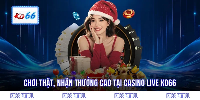 Chơi thật, nhận thưởng cao tại Casino live KO66