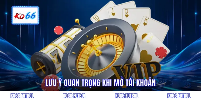 Các điểm quan trọng cần lưu ý khi mở tài khoản