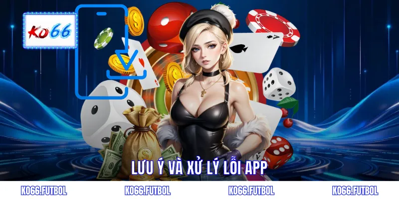 Lưu ý và xử lý lỗi app