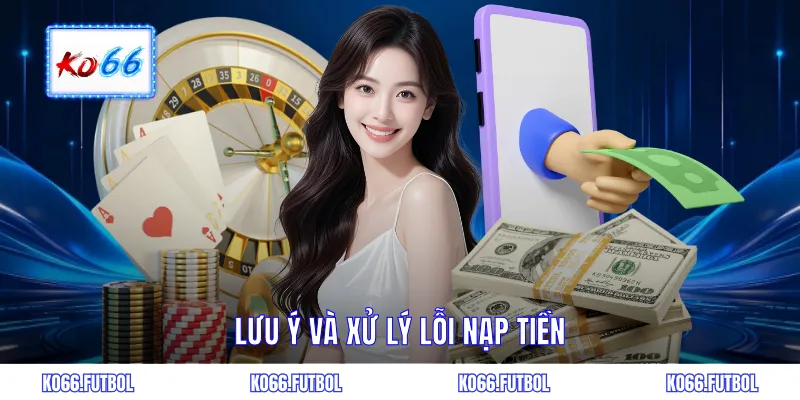 Lưu ý và xử lý lỗi nạp tiền
