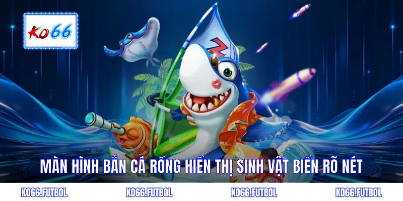 Màn hình bắn cá rồng KO66 hiển thị sinh vật biển rõ nét