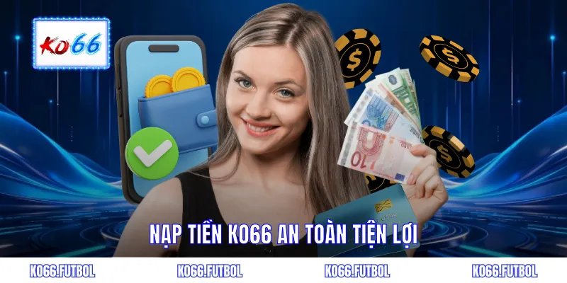 Nạp tiền KO66 an toàn tiện lợi