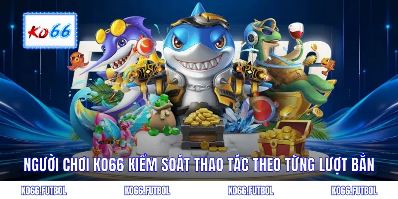Người chơi KO66 kiểm soát thao tác theo từng lượt 