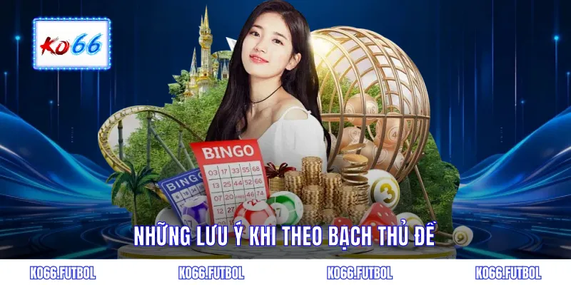 Các lưu ý quan trọng lúc thực hiện bạch thủ đề