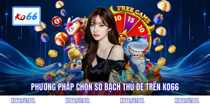 Phương pháp chọn bạch thủ đề trên KO66